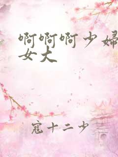啊啊啊少妇好爽女大