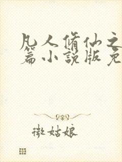 凡人修仙之仙界篇小说版免费
