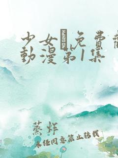 少女た免费观看动漫第1集