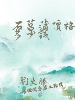石菖蒲价格一斤多少钱