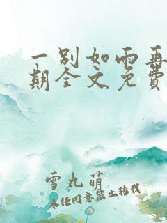 一别如雨再无归期全文免费阅读