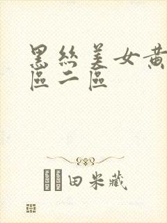 黑丝美女黄色一区二区