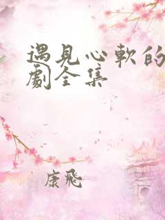 遇见心软的神短剧全集