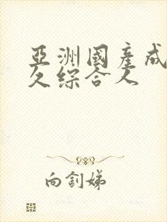 亚洲国产成人久久综合人