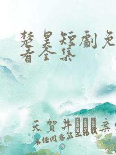 楚昊短剧免费观看全集