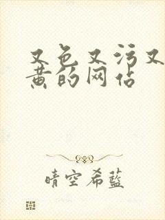又色又污又爽又黄的网站