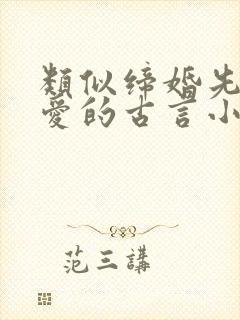 类似缔婚先婚后爱的古言小说