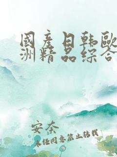 国产日韩欧美亚洲精品综合