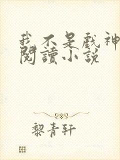 我不是戏神免费阅读小说