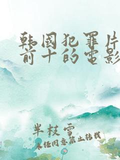 韩国犯罪片排名前十的电影