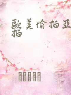 欧美偷拍亚洲自拍