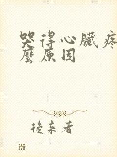 哭得心脏疼是什么原因
