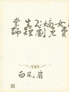 掌生2:嫡女国师短剧免费观看全集