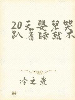 20天婴儿哭闹趴着睡就不哭了