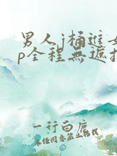 男人j桶进女人p全程无遮挡