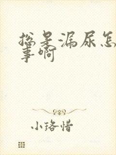 总是漏尿怎么回事啊