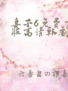 妻子6免费完整版高清韩剧
