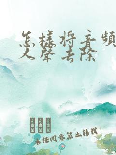 怎样将音频里的人声去除