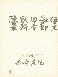 陈默田淑梅小说最新章节免费阅读笔趣阁下载