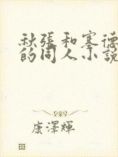 秋张和塞德里克的同人小说