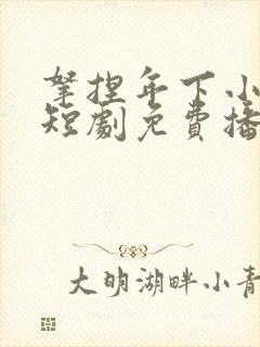 拿捏年下小娇夫短剧免费播放