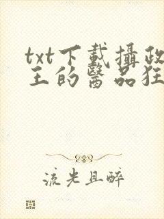 txt下载摄政王的医品狂妃