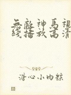 无敌神马视频在线播放高清版