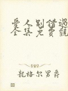 爱人别错过短剧全集免费观看