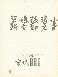 儿媳孙玥小说最新章节免费阅读