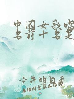 中国女歌唱家排名前十名是谁