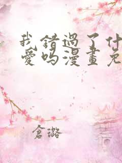 我错过了什么真爱吗漫画免费阅读