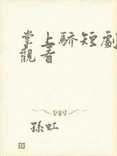 掌上骄短剧免费观看