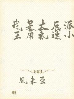 我是大反派掠夺主角气运小说
