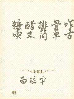 糖醋排骨咋做好吃又简单方便做法