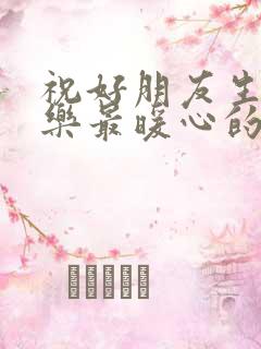 祝好朋友生日快乐最暖心的短句子