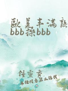 欧美丰满熟妇bbbb搡bbb