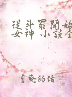从斗罗开始俘获女神 小说全文免费阅读