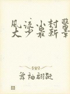 风流小村医唐家大少最新章节免费阅读