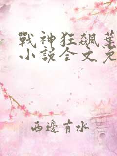 战神狂飙叶无缺小说全文免费阅读