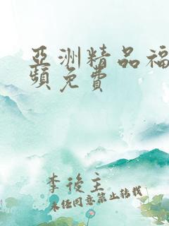 亚洲精品福利视频免费