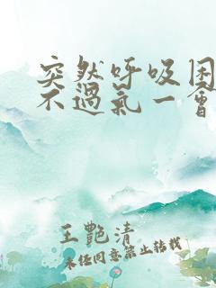 突然呼吸困难喘不过气一会就好了