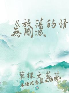 《放荡的情欲》无删减