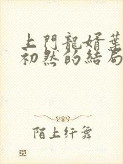上门龙婿叶辰萧初然的结局