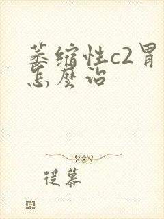 萎缩性c2胃炎怎么治