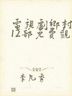电视剧乡村爱情12部免费观看西瓜