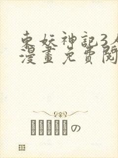东妖神记3人丸漫画免费阅读