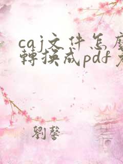 caj文件怎么转换成pdf免费的