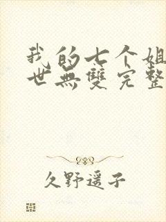 我的七个姐姐绝世无双完整版免费