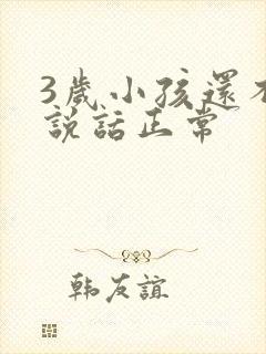 3岁小孩还不会说话正常