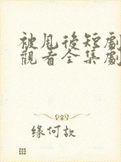 被甩后短剧免费观看全集剧情